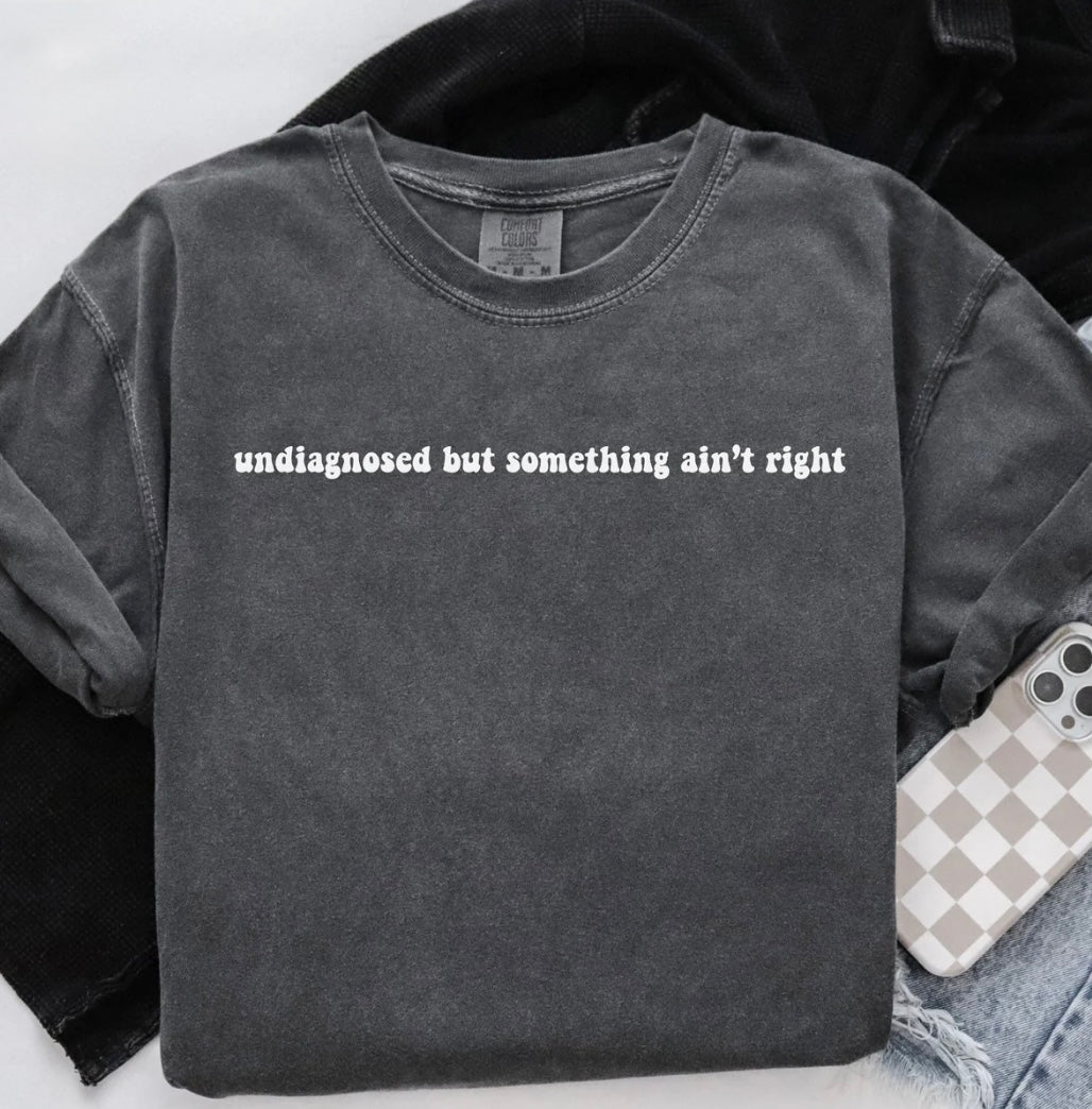 Undiagnosed But Something Ain’t Right Comfort Color T-shirt